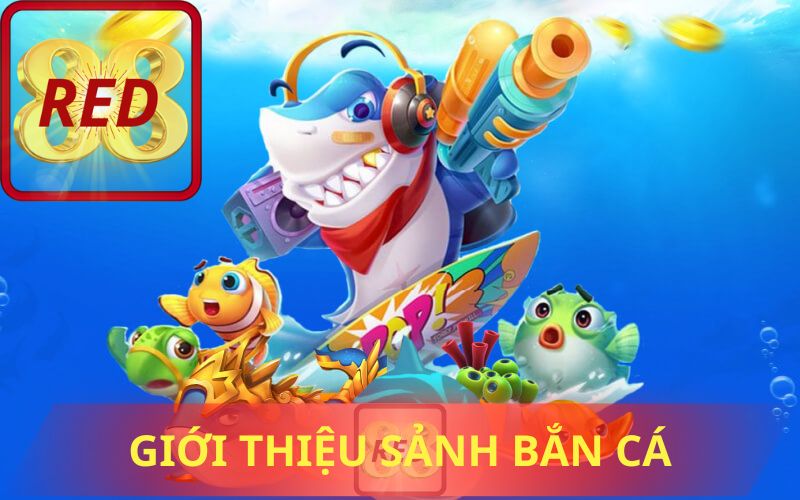 GIỚI THIỆU SẢNH BẮN CÁ ĐỔI THƯỞNG TẠI RED88